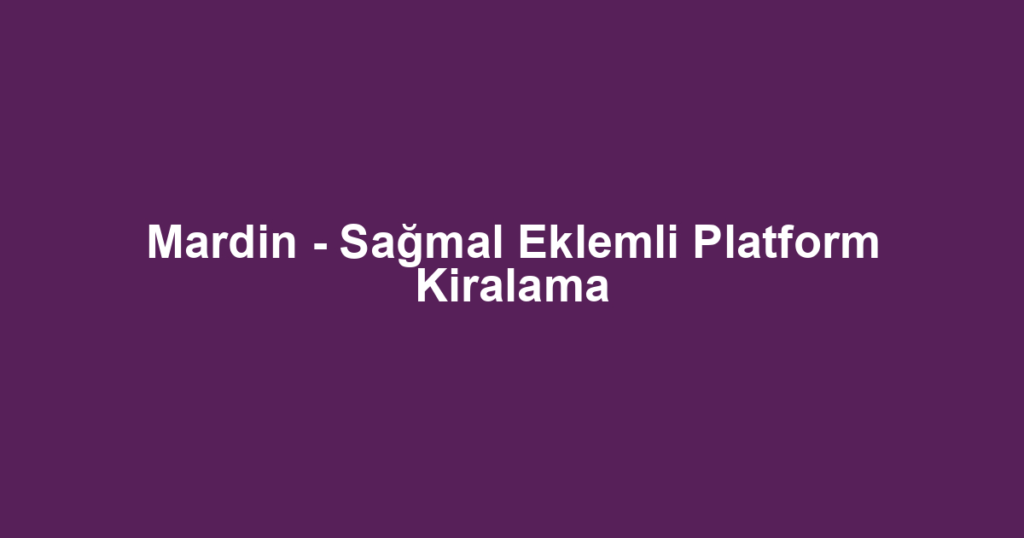 Mardin - Sağmal Eklemli Platform Kiralama