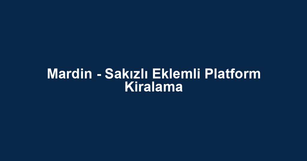 Mardin - Sakızlı Eklemli Platform Kiralama