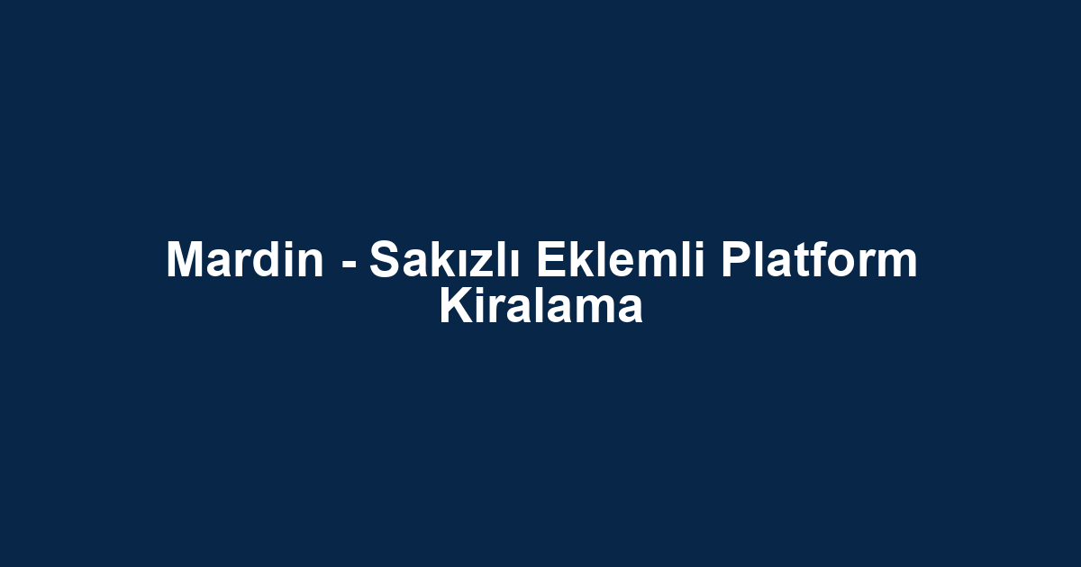 Mardin - Sakızlı Eklemli Platform Kiralama