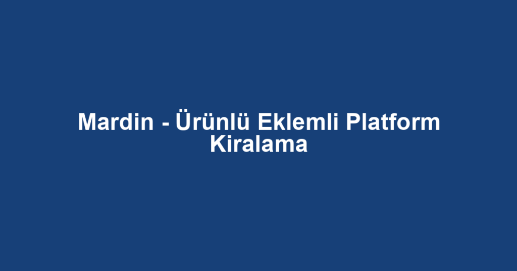 Mardin - Ürünlü Eklemli Platform Kiralama