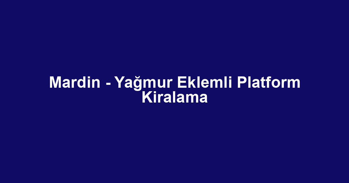 Mardin - Yağmur Eklemli Platform Kiralama