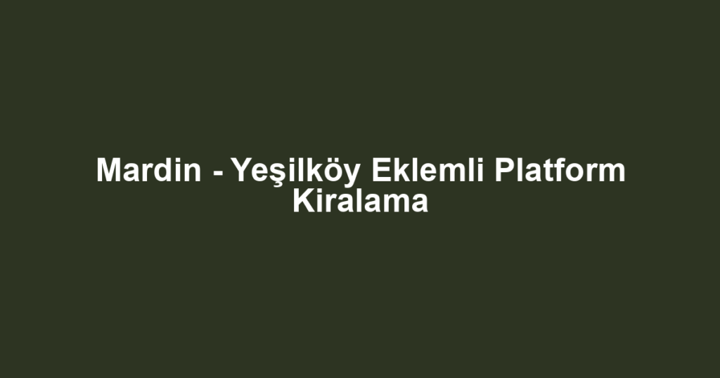 Mardin - Yeşilköy Eklemli Platform Kiralama