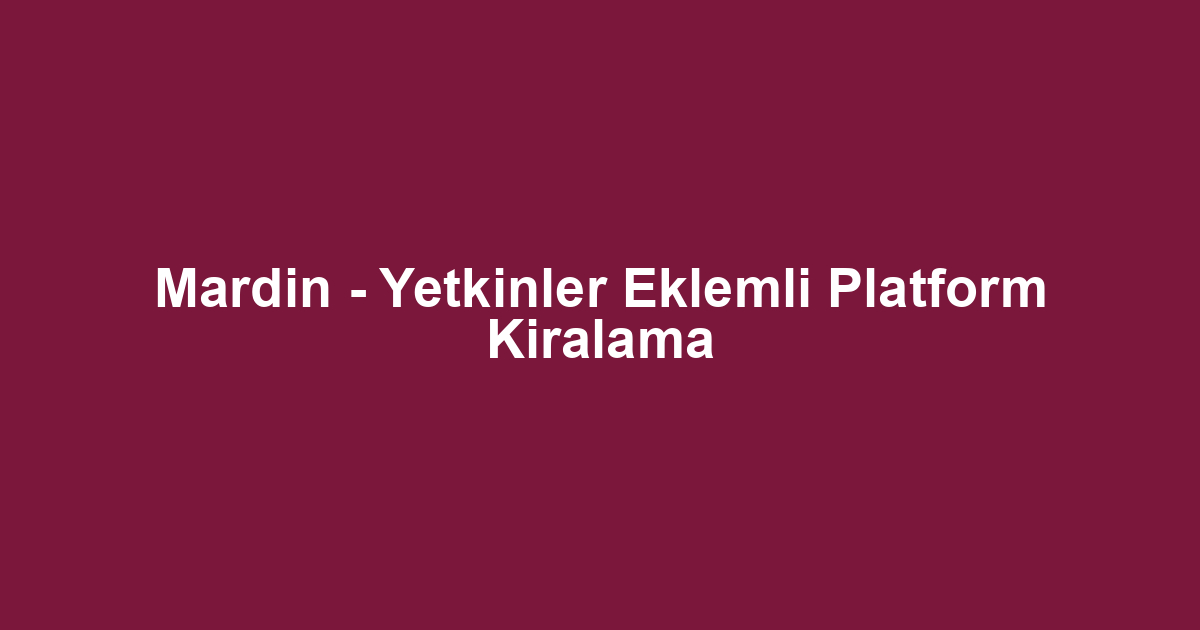 Mardin - Yetkinler Eklemli Platform Kiralama