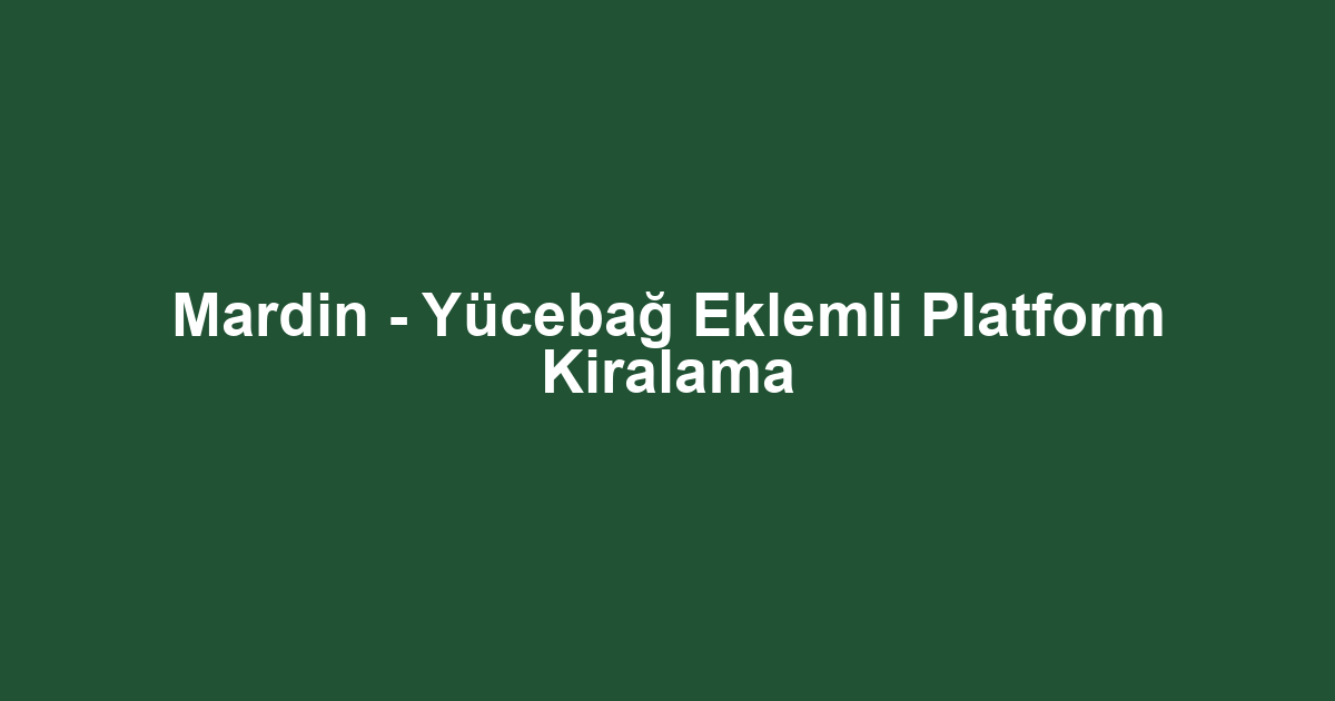 Mardin - Yücebağ Eklemli Platform Kiralama
