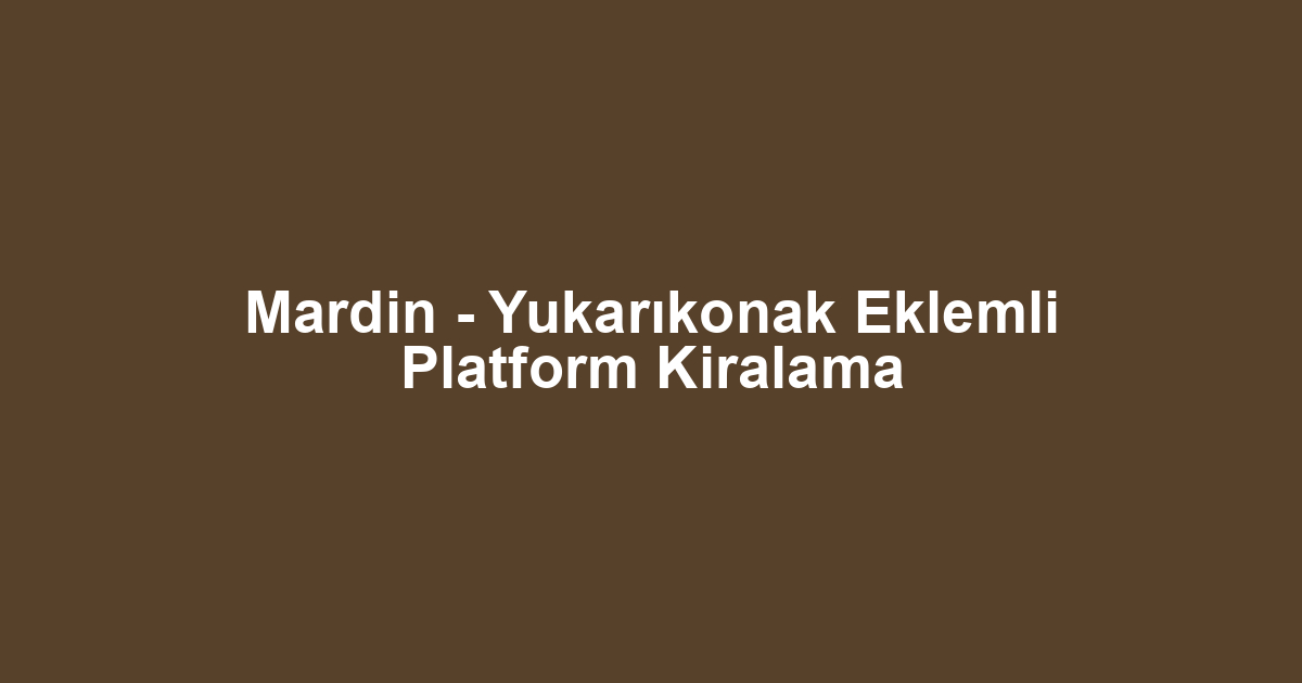 Mardin - Yukarıkonak Eklemli Platform Kiralama