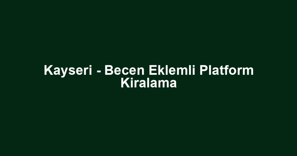 Kayseri - Becen Eklemli Platform Kiralama