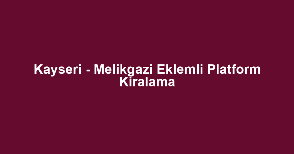 Kayseri - Melikgazi Eklemli Platform Kiralama