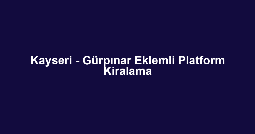 Kayseri - Gürpınar Eklemli Platform Kiralama