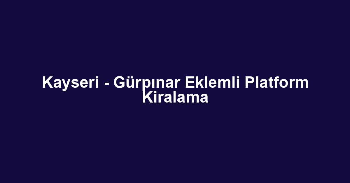 Kayseri - Gürpınar Eklemli Platform Kiralama
