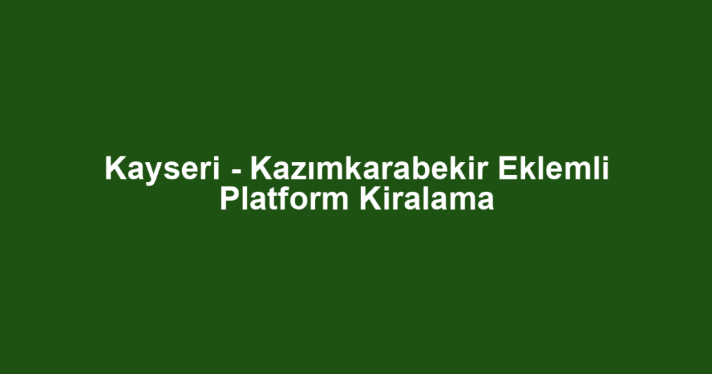 Kayseri - Kazımkarabekir Eklemli Platform Kiralama