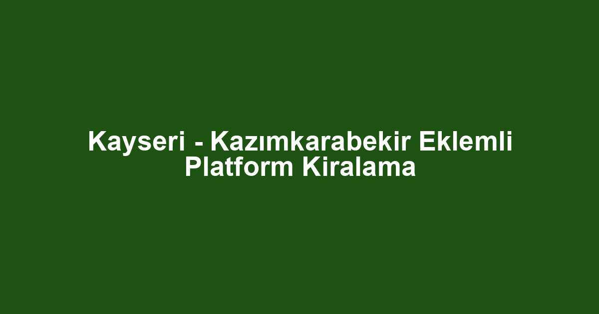 Kayseri - Kazımkarabekir Eklemli Platform Kiralama