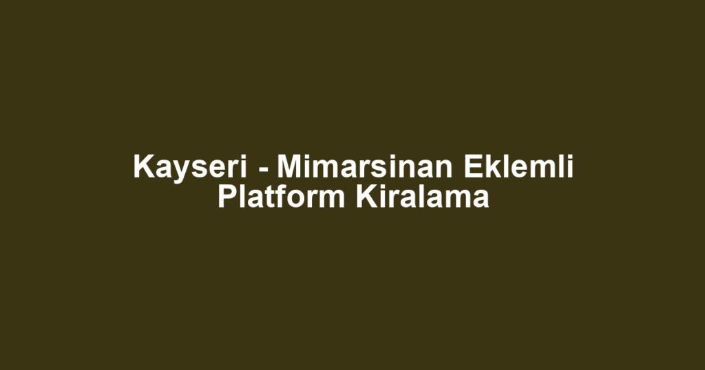 Kayseri - Mimarsinan Eklemli Platform Kiralama