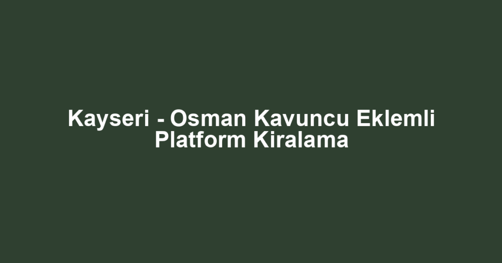 Kayseri - Osman Kavuncu Eklemli Platform Kiralama