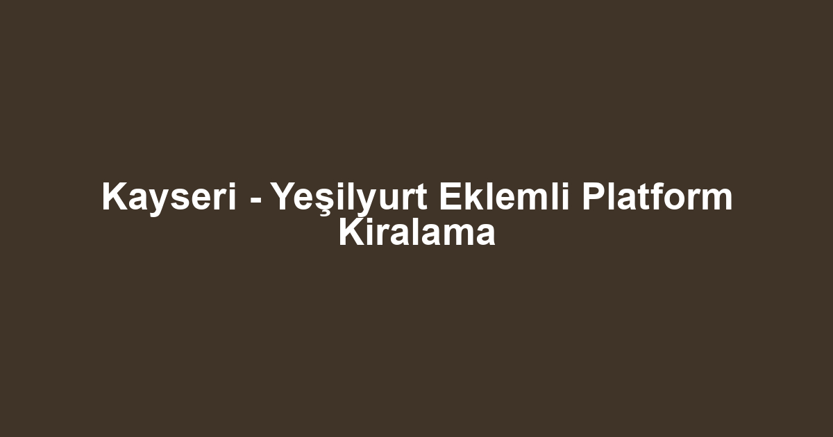 Kayseri - Yeşilyurt Eklemli Platform Kiralama