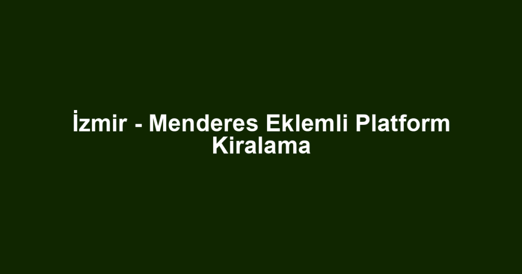 İzmir - Menderes Eklemli Platform Kiralama
