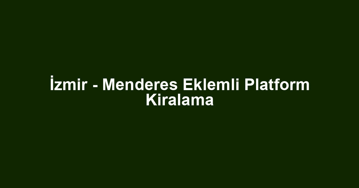 İzmir - Menderes Eklemli Platform Kiralama