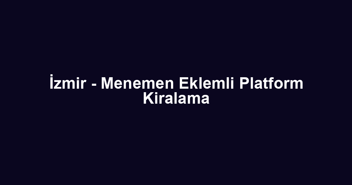 İzmir - Menemen Eklemli Platform Kiralama