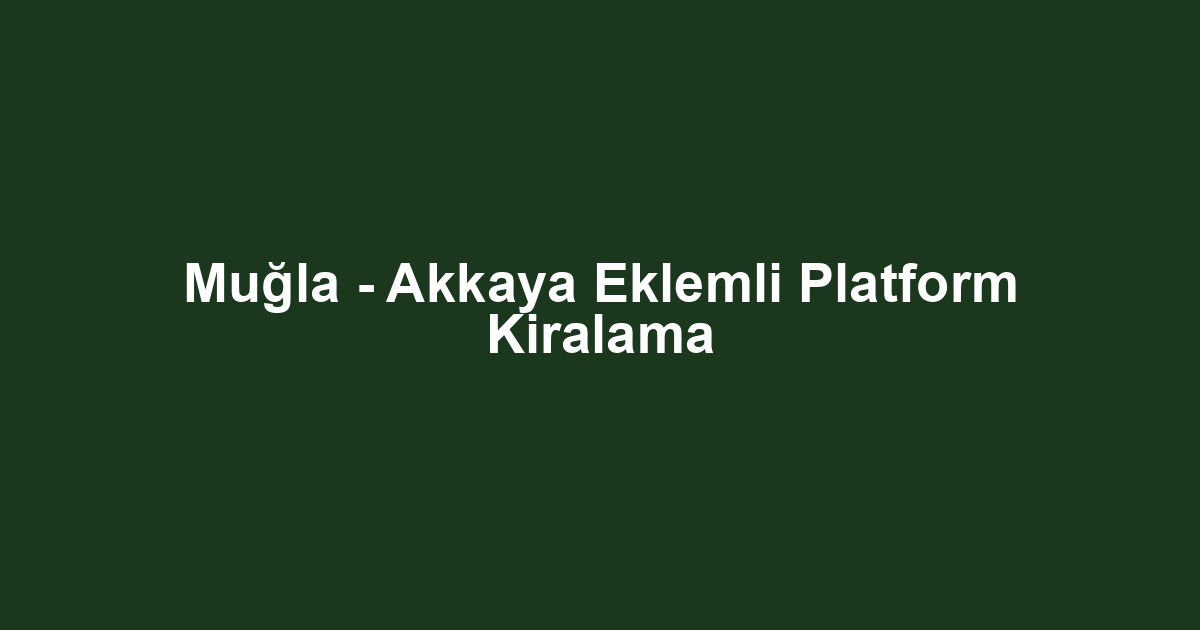 Muğla - Akkaya Eklemli Platform Kiralama