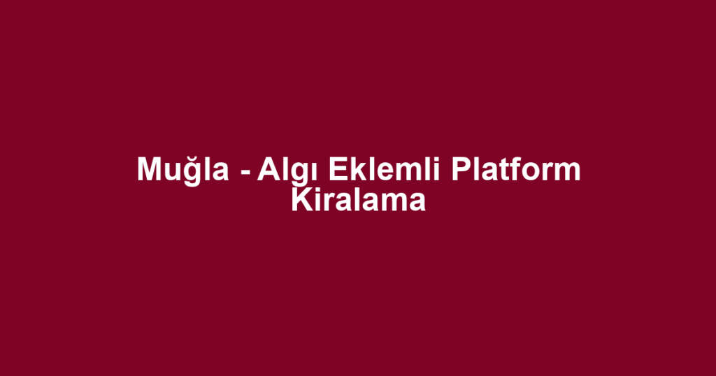 Muğla - Algı Eklemli Platform Kiralama