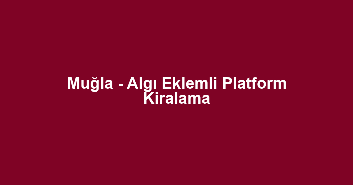 Muğla - Algı Eklemli Platform Kiralama