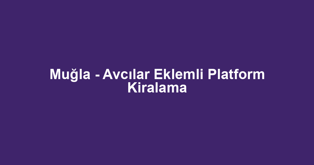 Muğla - Avcılar Eklemli Platform Kiralama