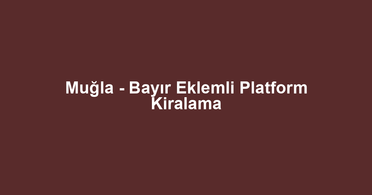 Muğla - Bayır Eklemli Platform Kiralama