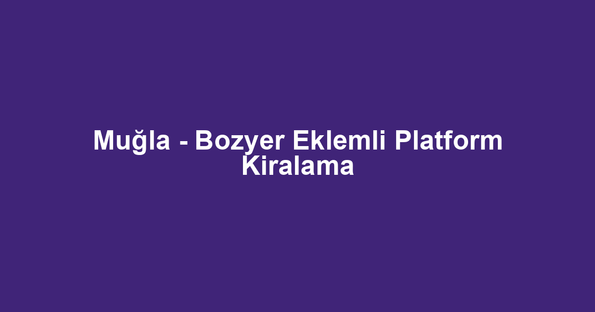 Muğla - Bozyer Eklemli Platform Kiralama