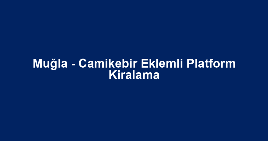 Muğla - Camikebir Eklemli Platform Kiralama
