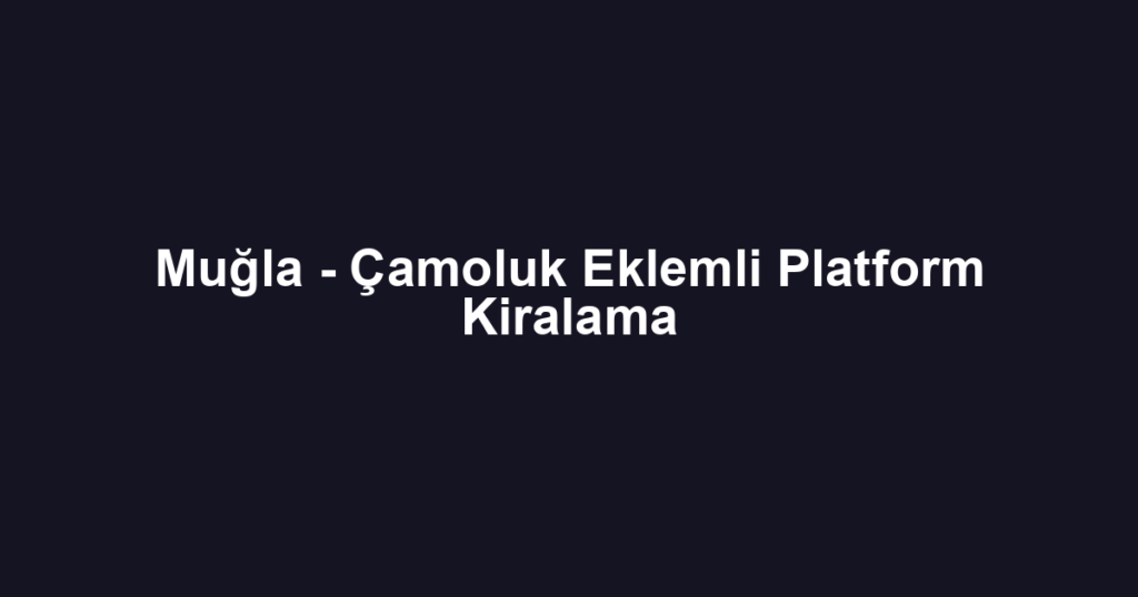 Muğla - Çamoluk Eklemli Platform Kiralama