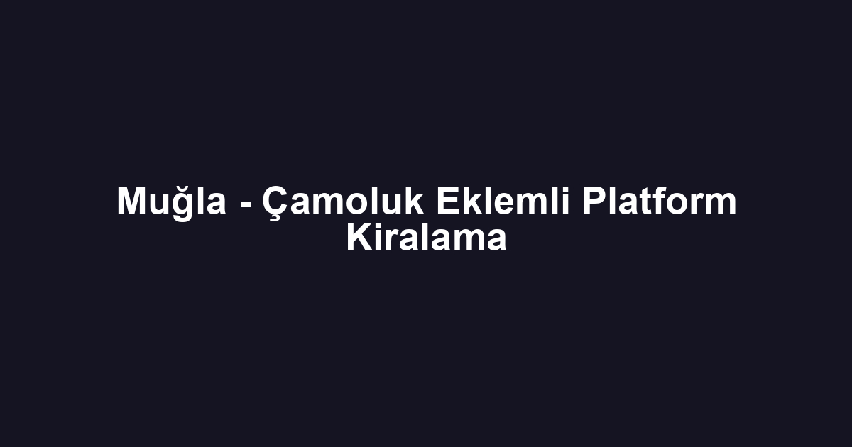 Muğla - Çamoluk Eklemli Platform Kiralama