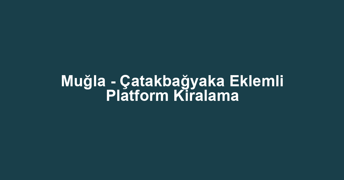 Muğla - Çatakbağyaka Eklemli Platform Kiralama