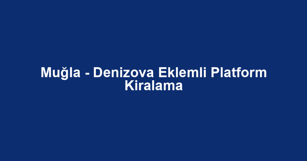 Muğla - Denizova Eklemli Platform Kiralama