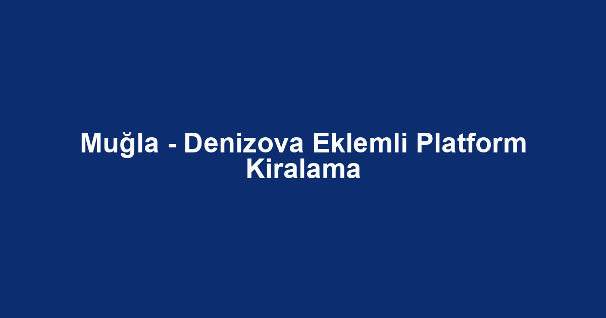 Muğla - Denizova Eklemli Platform Kiralama