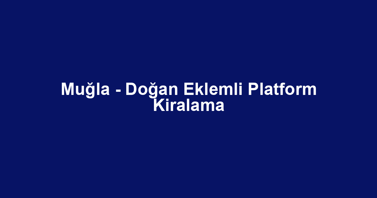Muğla - Doğan Eklemli Platform Kiralama