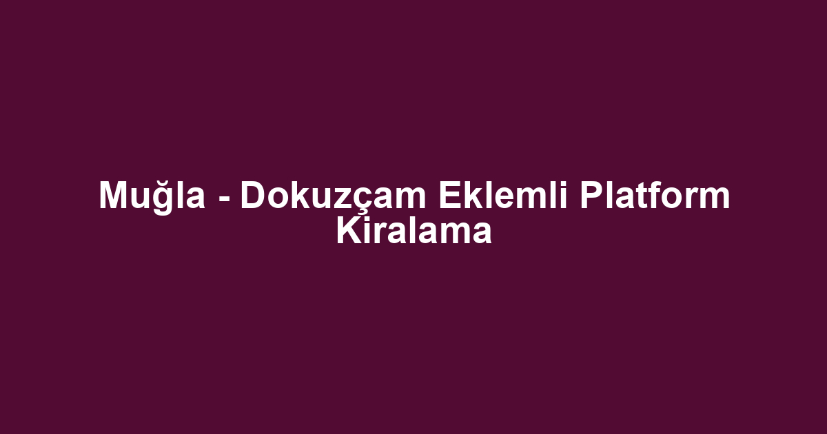Muğla - Dokuzçam Eklemli Platform Kiralama