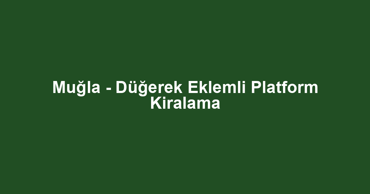 Muğla - Düğerek Eklemli Platform Kiralama