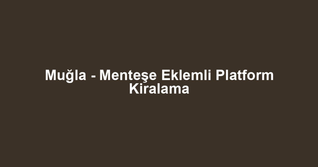 Muğla - Menteşe Eklemli Platform Kiralama