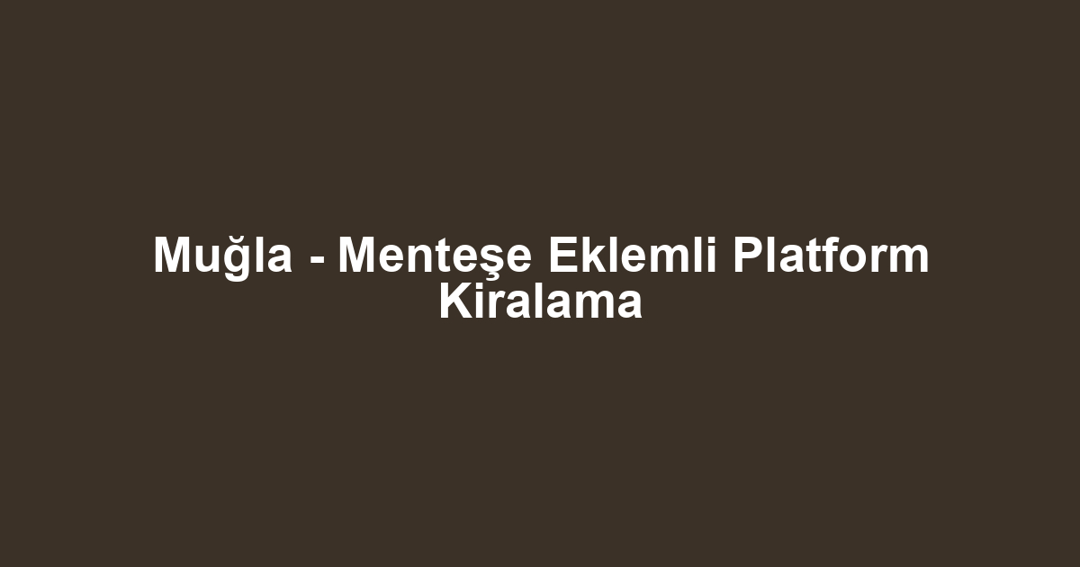 Muğla - Menteşe Eklemli Platform Kiralama