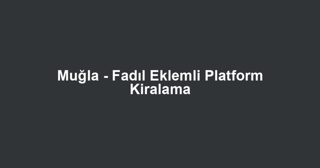 Muğla - Fadıl Eklemli Platform Kiralama