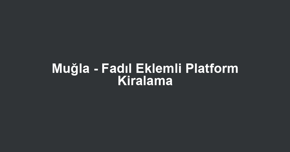 Muğla - Fadıl Eklemli Platform Kiralama