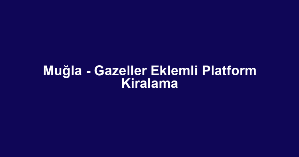 Muğla - Gazeller Eklemli Platform Kiralama
