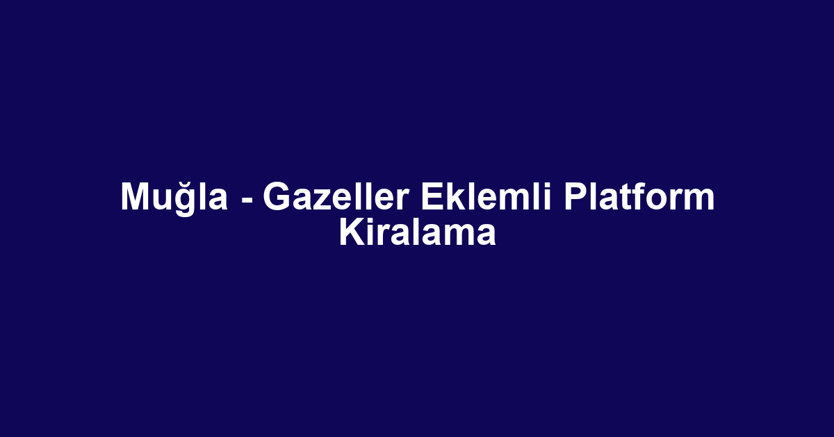 Muğla - Gazeller Eklemli Platform Kiralama