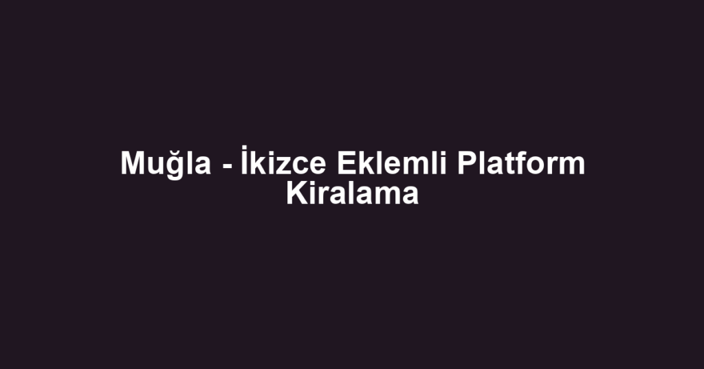 Muğla - İkizce Eklemli Platform Kiralama