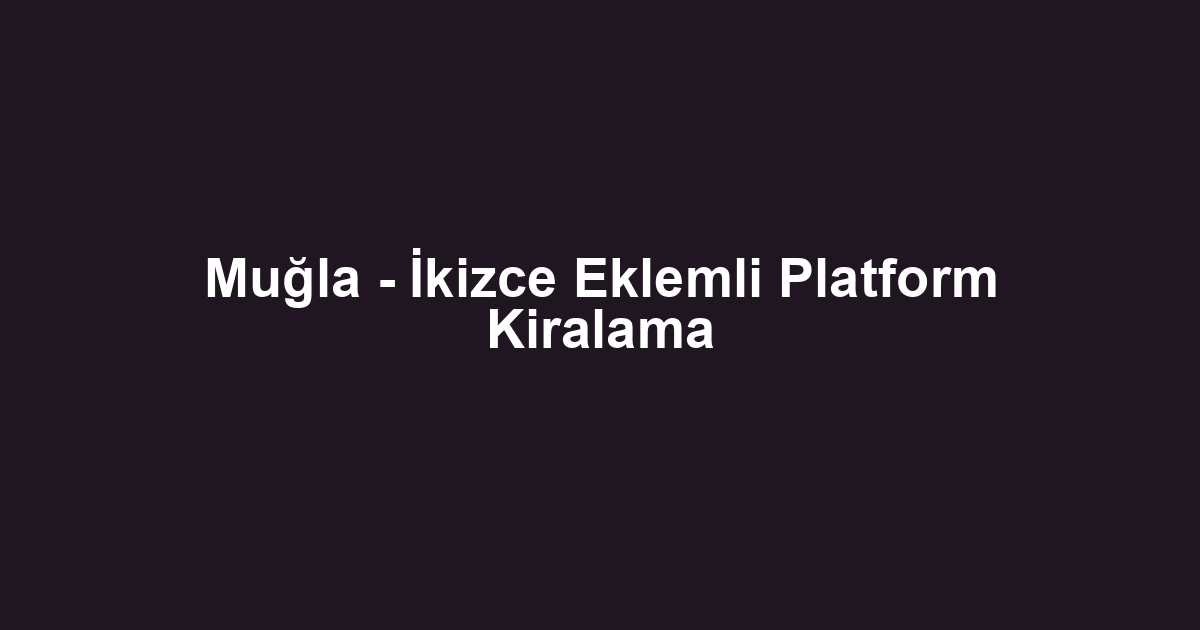 Muğla - İkizce Eklemli Platform Kiralama