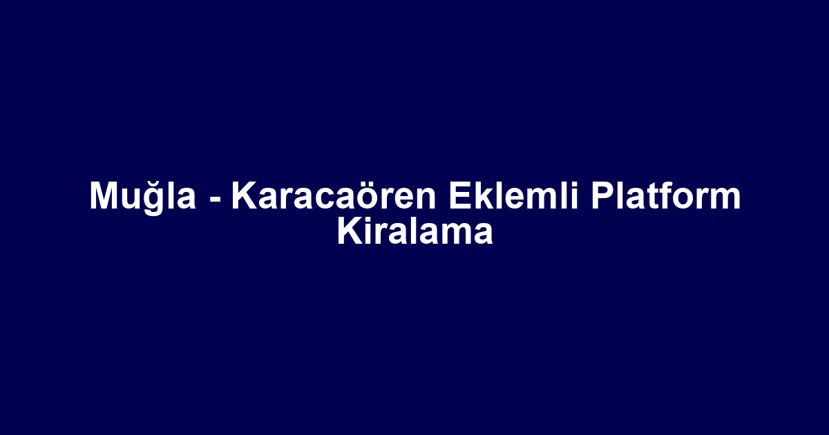 Muğla - Karacaören Eklemli Platform Kiralama