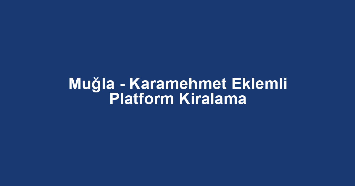Muğla - Karamehmet Eklemli Platform Kiralama