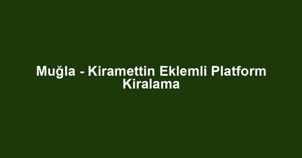 Muğla - Kiramettin Eklemli Platform Kiralama