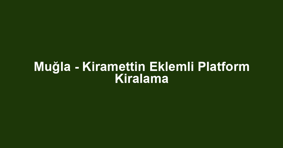 Muğla - Kiramettin Eklemli Platform Kiralama