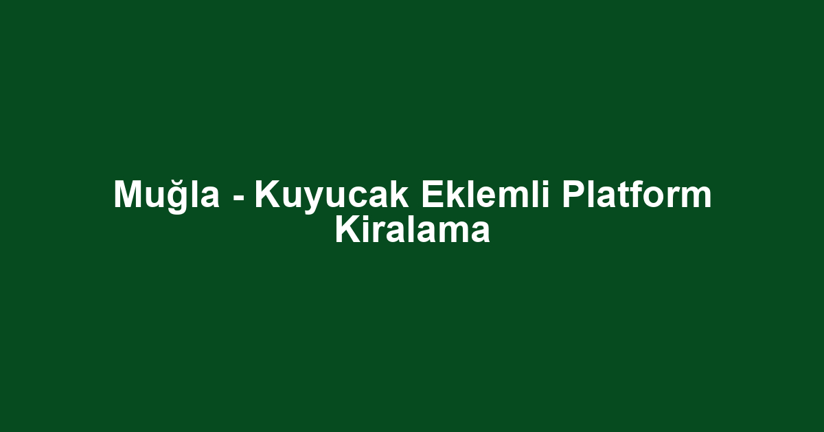 Muğla - Kuyucak Eklemli Platform Kiralama