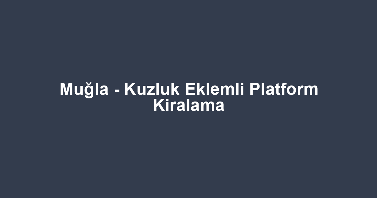 Muğla - Kuzluk Eklemli Platform Kiralama